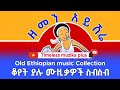 Old Ethiopian Music Collection ዘመን አይሽሬ ቆየት ያሉ ሙዚቃዎች ስብስብ 