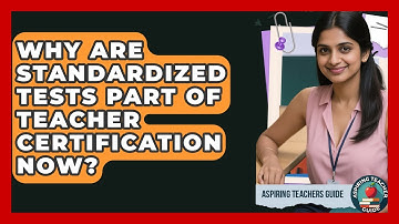 Why Are Standardized Tests Part Of Teacher Certification Now? - Aspiring Teacher Guide