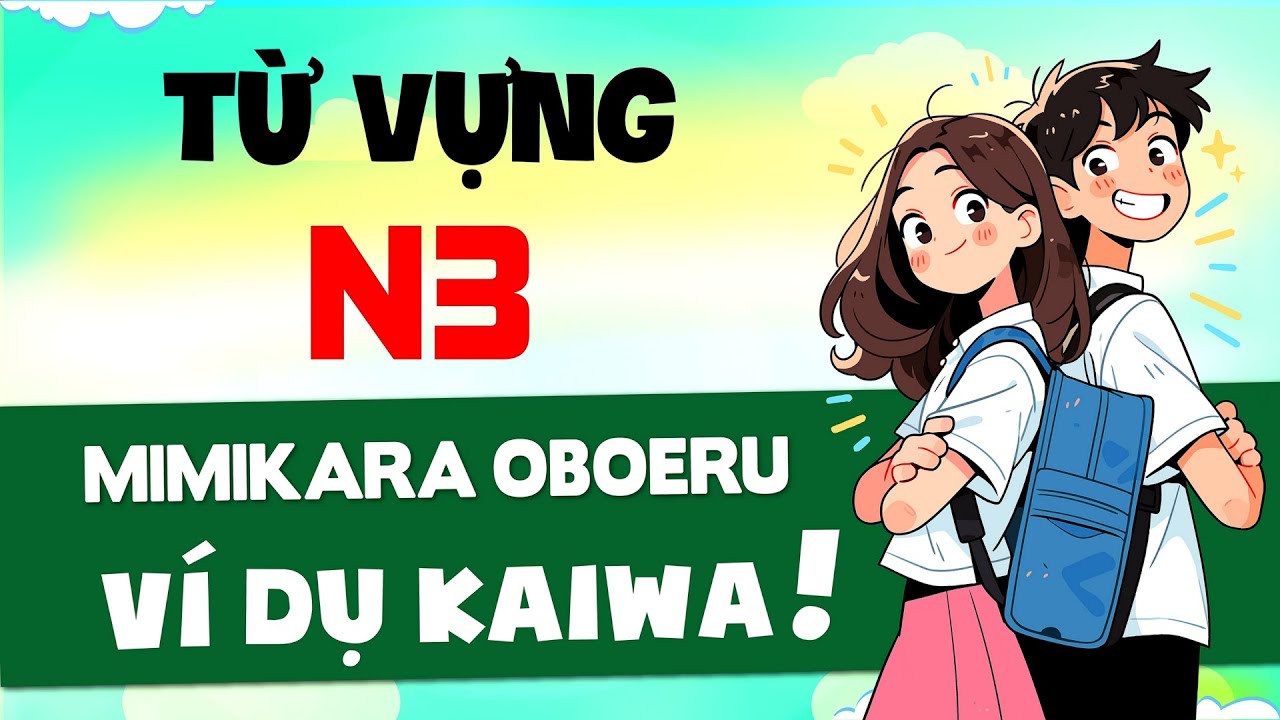 Từ Vựng N3 Mimikaraoboeru | Ví dụ Kaiwa | Giải thích cách dùng từ thực tế