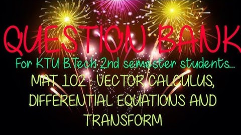 QUESTION BANK: KTU-MAT:102 VECTOR CALCULUS, DIFFERENTIAL EQUATIONS AND TRANSFORM