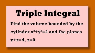 TRIPLE INTEGRAL Find the volume bounded by the cylinder  x^2+y^2=4 and the planes y+z=4 and z=0