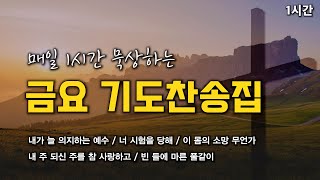 [금요 기도찬송집] 매일 1시간 묵상하는 기도 찬송 모음 🙏🏻 | 중간광고 없음 | 이 몸의 소망 무언가, 내 주 되신 주를 참 사랑하고 | 찬송가 연속 듣기, 금요찬송집