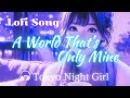 Lofi SONG 🎧 [ A World That’s Only Mine ]【Tokyo Night Girl】#tokyonightgirl #lofichillsongs
