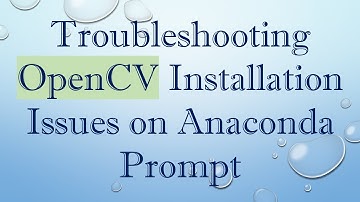 Troubleshooting OpenCV Installation Issues on Anaconda Prompt