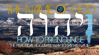 The Name of God - Part 1: How To Pronounce YHWH May Surprise You