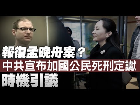 报复孟晚舟案？中共宣布加国公民死刑定谳 时机引议