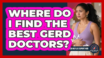 Where Do I Find The Best GERD Doctors? - Acid Reflux Support Hub