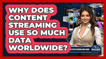 Why Does Content Streaming Use So Much Data Worldwide? - NextGen Viewing and Audio