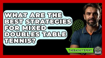 What Are The Best Strategies For Mixed Doubles Table Tennis? - The Racket Xpert