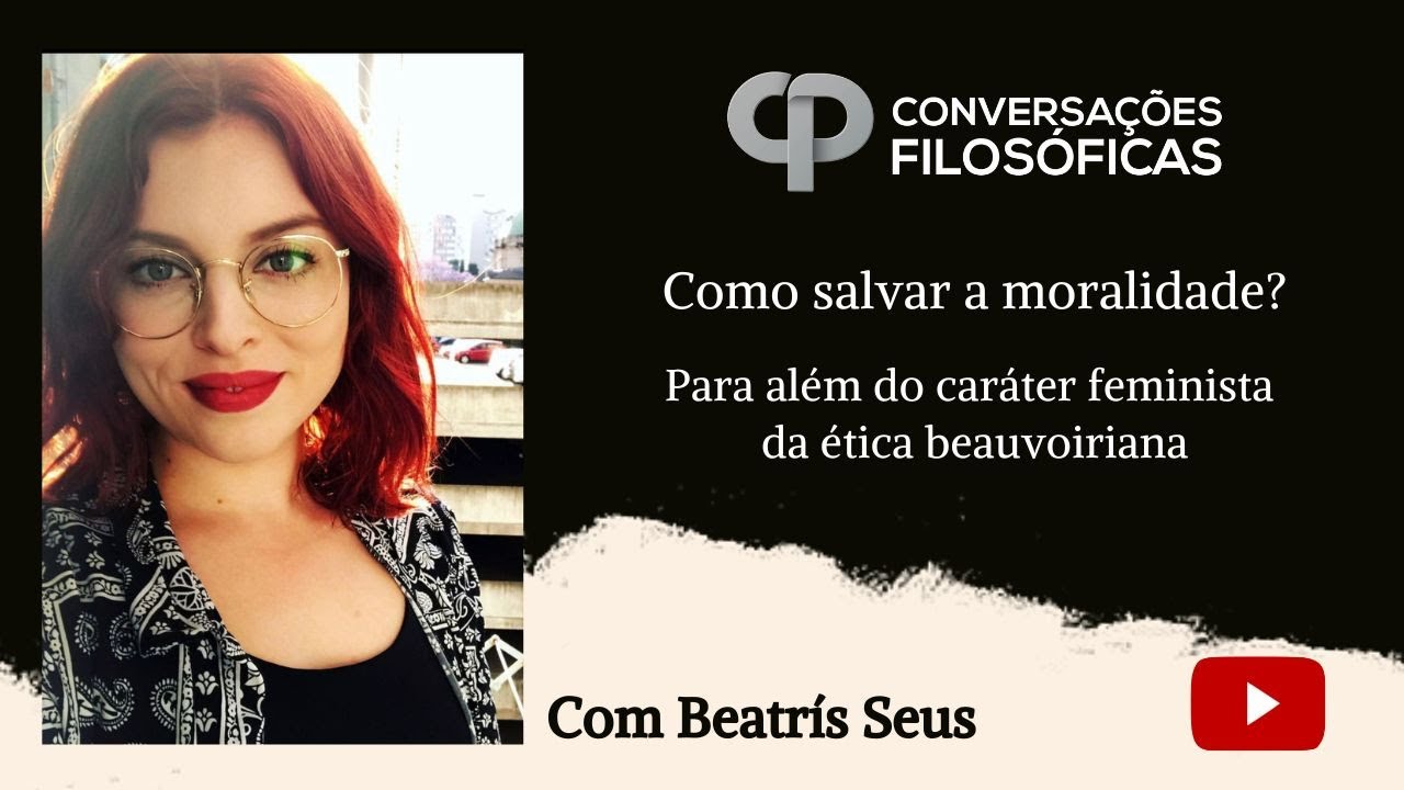 Como salvar a moralidade? Para além do caráter feminista da ética beauvoiriana - Com Beatrís Seus