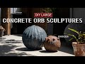 DIY Large Cement Orb Art Sculptures For A Refined Home