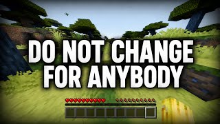 do not change for anybody