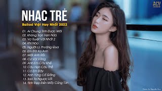 Nhạc Trẻ Ballad Việt Hay Nhất 2022 | Lk Nhạc Trẻ Mới Gây Nghiện | Nhạc Việt Hot Nhất Hiện Nay