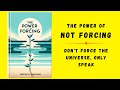 The power of not forcing dont force the universe only speak audiobook