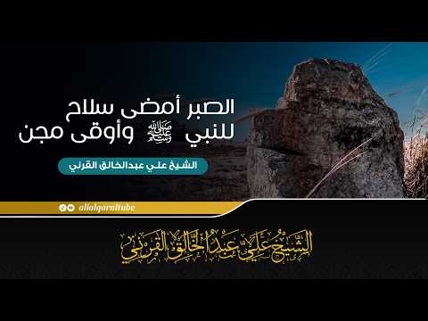 الصبر أمضى سلاح للنبي ﷺ وأوقى مجن - الشيخ علي عبدالخالق القرني