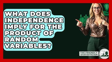 What Does Independence Imply For The Product Of Random Variables? - The Friendly Statistician
