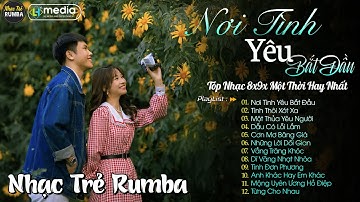 Nơi Tình Yêu Bắt Đầu 🎼 Liên Khúc Nhạc Trẻ RUMBA Một Thời Hay Nhất | Nhạc Hay Theo Thời Gian