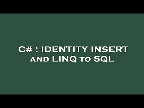 C# : IDENTITY INSERT and LINQ to SQL