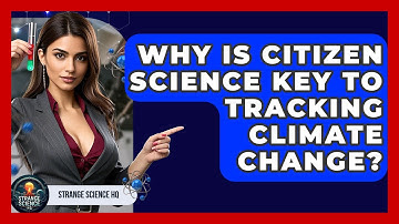Why Is Citizen Science Key To Tracking Climate Change? - Strange Science HQ