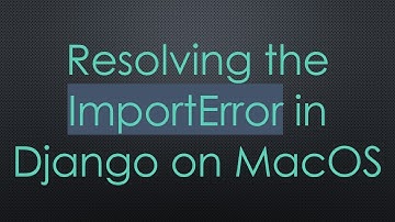 Resolving the ImportError in Django on MacOS