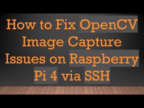 How to Fix OpenCV Image Capture Issues on Raspberry Pi 4 via SSH