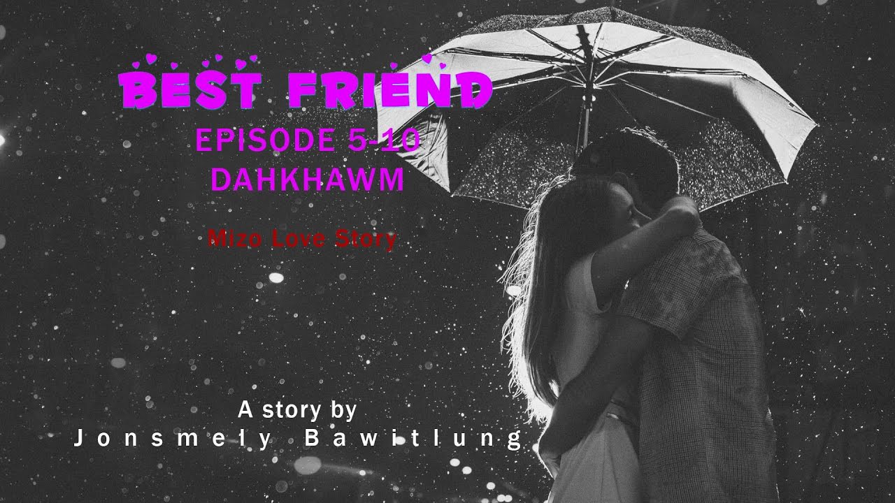 Best friend episode 5 -10 Dahkhawm| Mizo love story| Ziakty Jonsmely Bawitlung