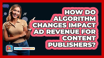 How Do Algorithm Changes Impact Ad Revenue For Content Publishers? - SearchEnginesHub.com