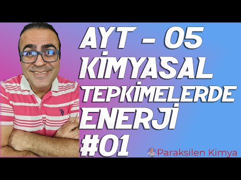 AYT - 05 - KİMYASAL TEPKİMELERDE ENERJİ - 1. VİDEO ( pdf )