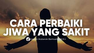 Sebab Jiwa Rusak dan Cara Memperbaikinya - Ustadz Mubarok Bamualim, M.H.I.