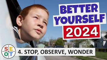 Better Yourself in 2024: Success Tip #4 Stop, Observe, and Wonder
