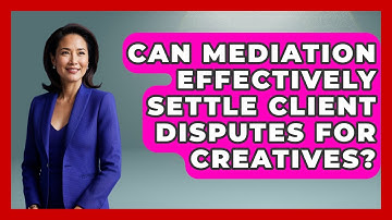 Can Mediation Effectively Settle Client Disputes For Creatives? - Directing Creative Success