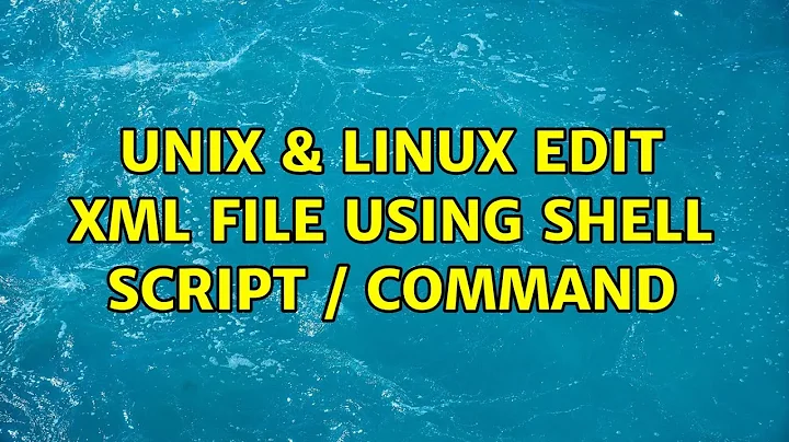 Unix & Linux: Edit xml file using shell script / command (4 Solutions!!)