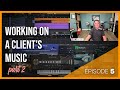 Working on a Client&#39;s Music | Episode 5 | Part 2