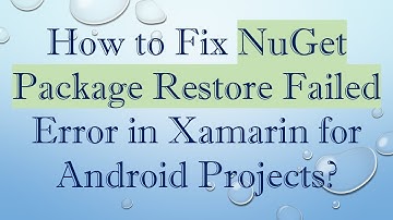 How to Fix NuGet Package Restore Failed Error in Xamarin for Android Projects?