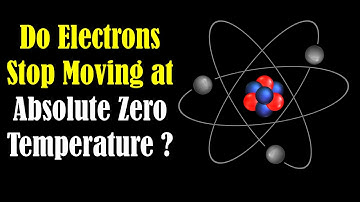 Do Electrons Stop Moving at Absolute Zero Temperature - What Happens at Absolute Zero Temperature