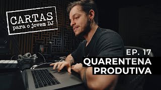 Cartas Para o Jovem DJ - ep. 17 - Quarentena Produtiva