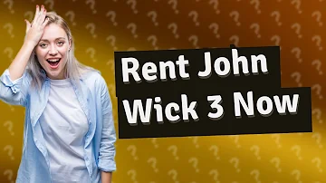 Is John Wick 3 out for rent?