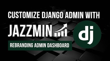 How to Customize the Django Admin Dashboard using Jazzmin in 2025