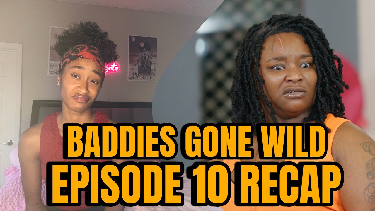 BADDIES GONE WILD EPISODE 10 RECAP (clips included) - YouTube