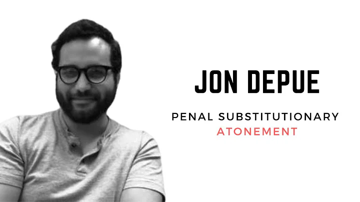 Jon DePue: Penal Substitutionary Atonement