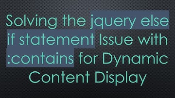 Solving the jquery else if statement Issue with :contains for Dynamic Content Display