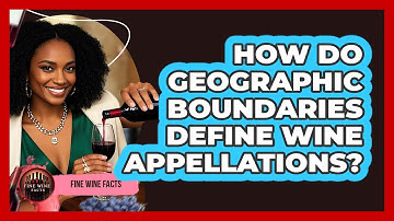 How Do Geographic Boundaries Define Wine Appellations? - Fine Wine Facts