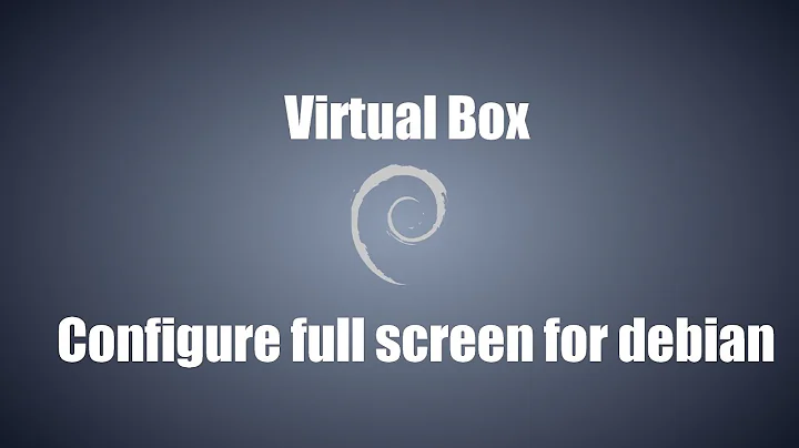 Virtual box - Configure Full Screen for debian ( jessie )