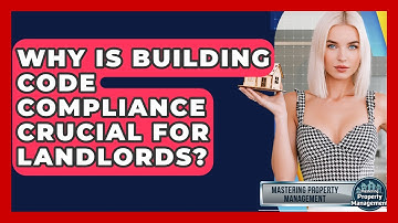 Why Is Building Code Compliance Crucial For Landlords? - Mastering Property Management