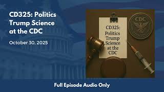 CD325: Politics Trump Science at the CDC (Full Podcast Episode)