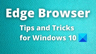 Microsoft Edge Browser Tips and Tricks for Windows 11/10