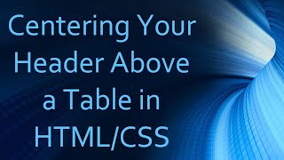 Centering Your Header Above a Table in HTML/CSS