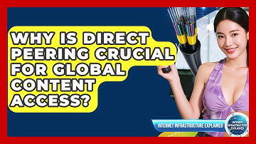 Why Is Direct Peering Crucial For Global Content Access? - Internet Infrastructure Explained