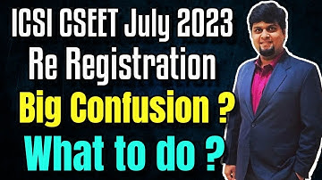 ICSI CSEET July 2023 Re Registration EXPLAINED | Big Confusion ? What to Do ?
