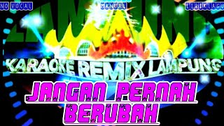 KARAOKE REMIX LAMPUNG || JANGAN PERNAH BERUBAH - KARAOKE - REMIX LAMPUNG - TERBARU (NO VOC + LIRIK)